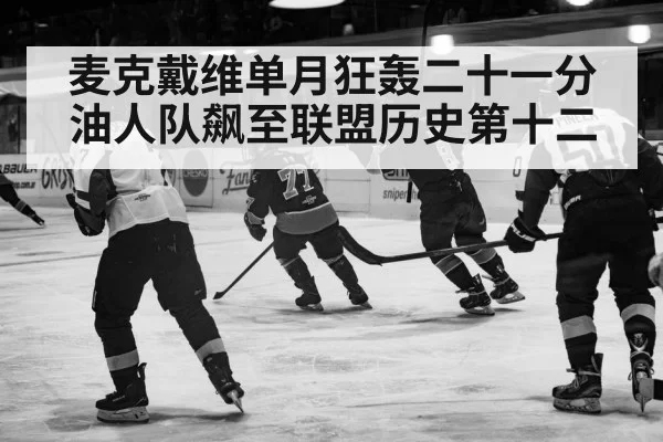 麦克戴维单月狂轰二十一分油人队飙至联盟历史第十二